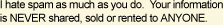 I hate spam as much as you do.  Your information is NEVER shared, sold or rented to ANYONE.